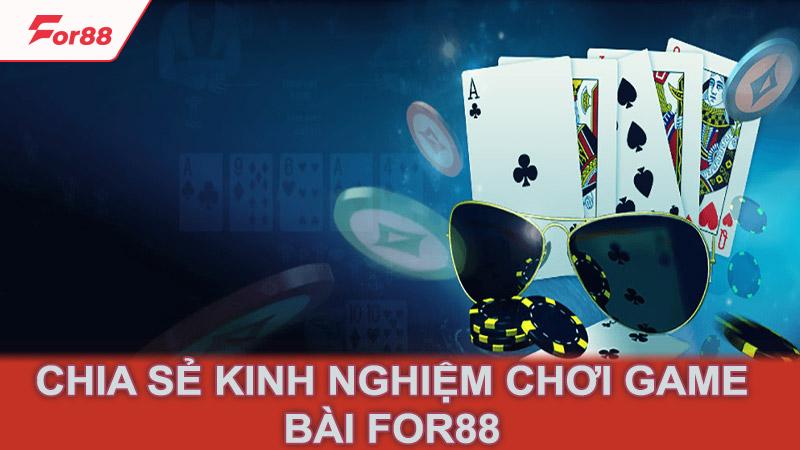 Chia sẻ kinh nghiệm chơi game bài For88