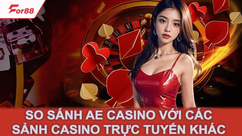 So sánh AE Casino với các sảnh casino trực tuyến khác