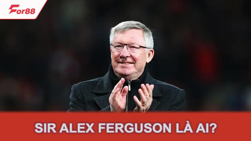 Sir Alex Ferguson là ai?