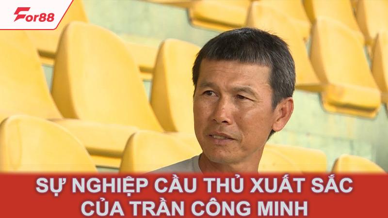 Sự nghiệp cầu thủ xuất sắc của Trần Công Minh